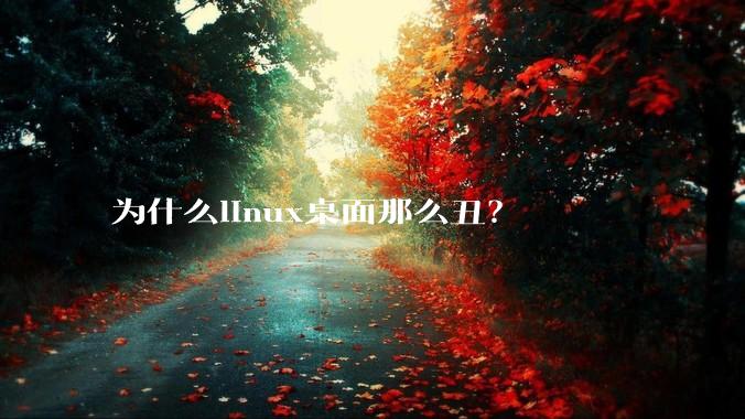 为什么linux桌面那么丑？