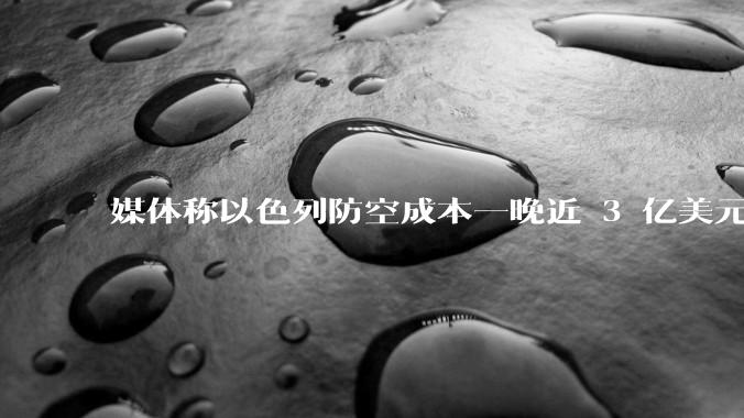 媒体称以色列防空成本一晚近 3 亿美元，最多再撑 12 天，美方会支援吗？若无美补给结果会如何？